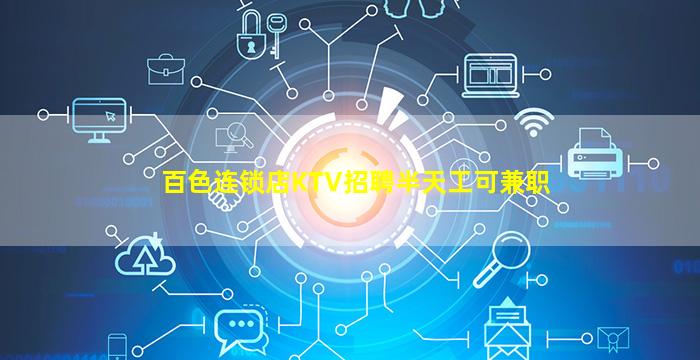 百色连锁店KTV招聘半天工可兼职